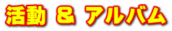 活動 & アルバム